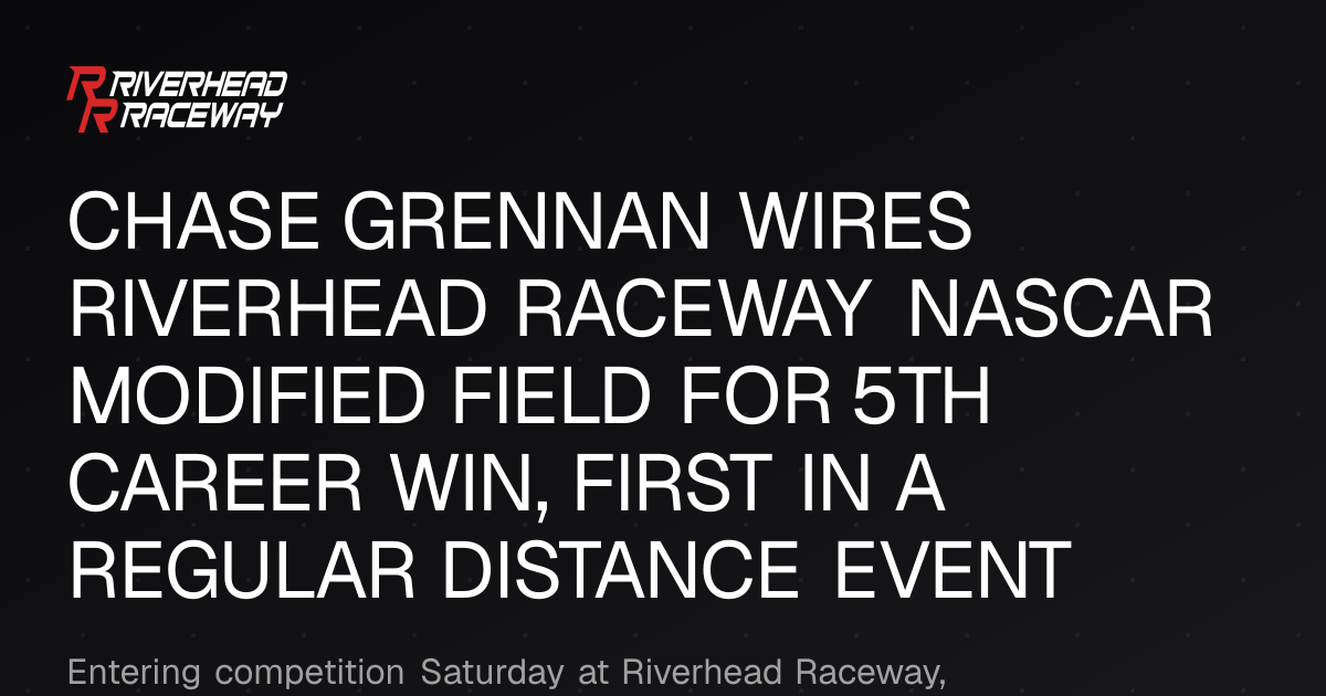 Chase Grennan Snags First 50-Lapper Victory at Riverhead Raceway
