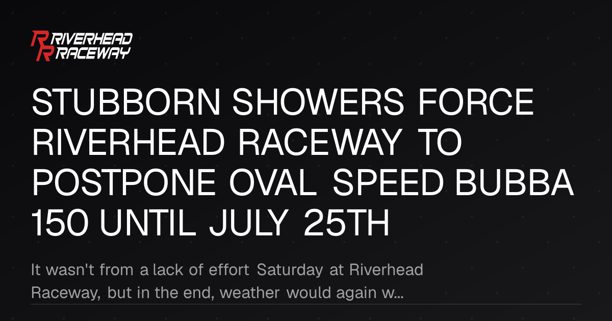 Oval Speed Bubba 150 Postponed at Riverhead Raceway Until July 25th