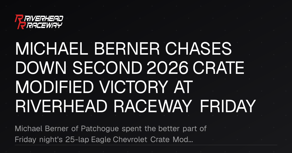 Michael Berner Wins Second 2026 Crate Modified at Riverhead