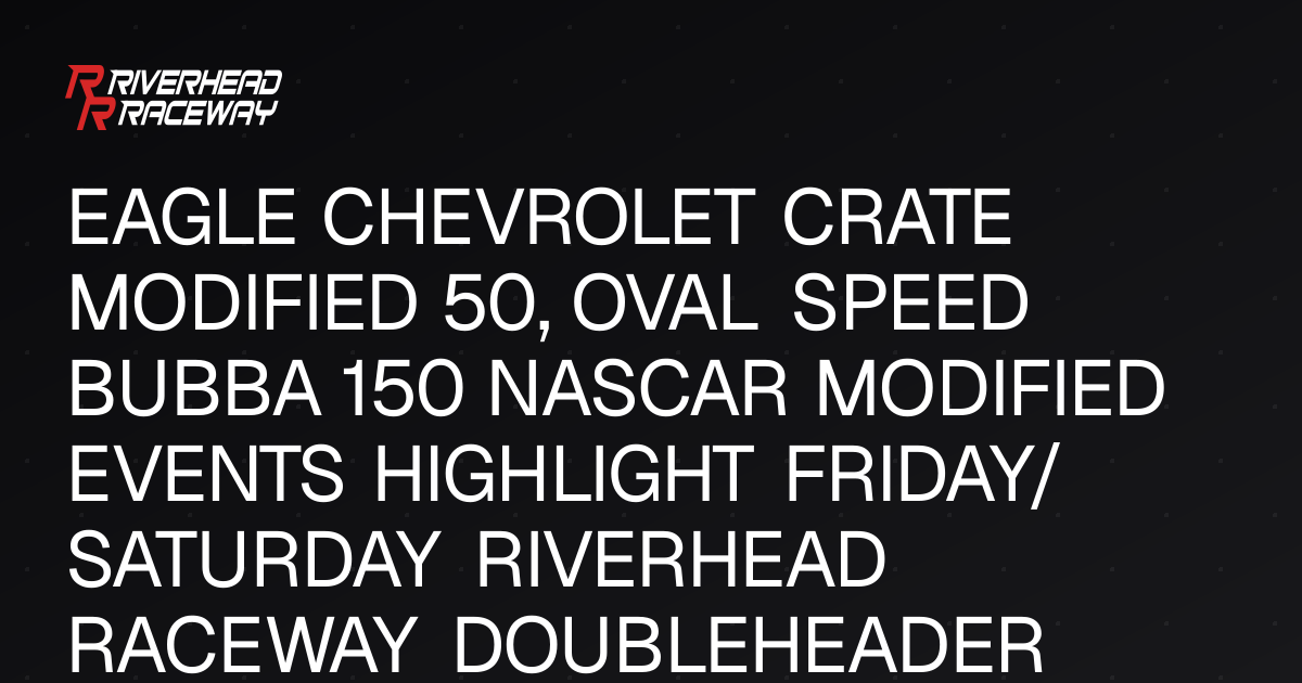Riverhead Raceway Doubleheader: Crate Modified & Oval Speed Bubba 150