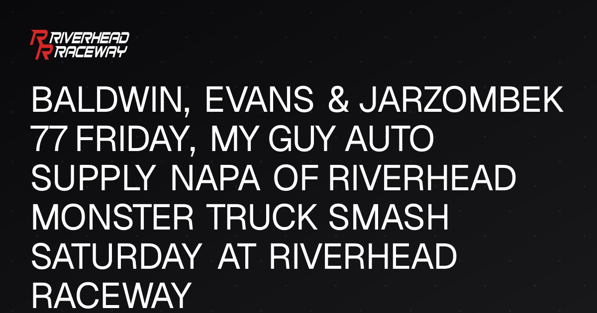 Baldwin, Evans & Jarzombek 77 and Monster Truck Smash at Riverhead Raceway