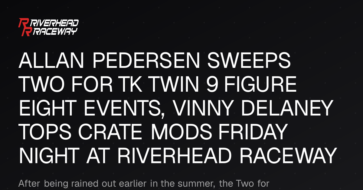 Pedersen Sweeps Two for TK Twin 9 Wins at Riverhead Raceway