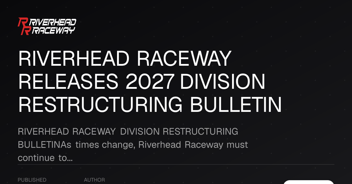 Riverhead Raceway Releases 2027 Division Restructuring Bulletin